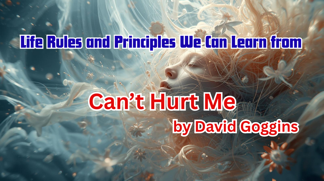 Life Rules and Principles We Can Learn from Can’t Hurt Me by David Goggins